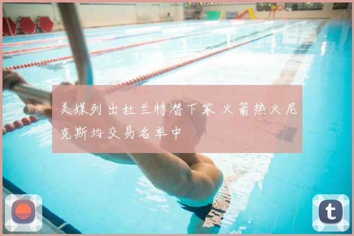 美媒列出杜兰特潜下家 火箭热火尼克斯均交易名单中