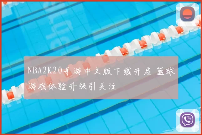 NBA2K20手游中文版下载开启 篮球游戏体验升级引关注