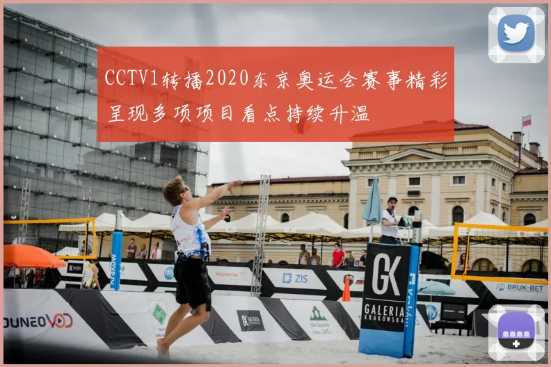 CCTV1转播2020东京奥运会赛事精彩呈现多项项目看点持续升温