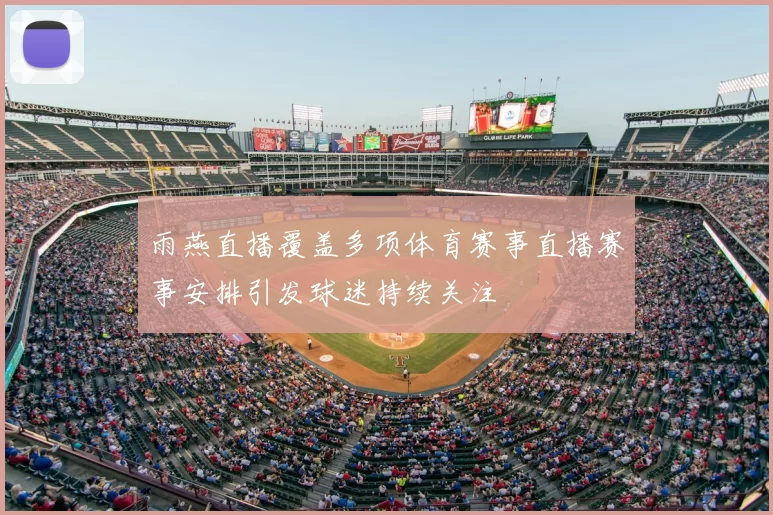 雨燕直播覆盖多项体育赛事直播赛事安排引发球迷持续关注