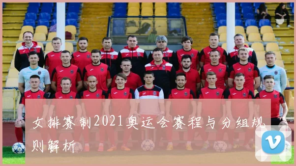 女排赛制2021奥运会赛程与分组规则解析