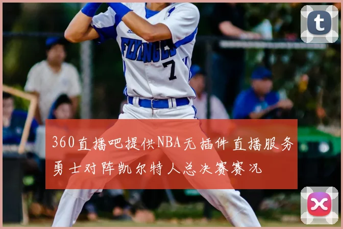 360直播吧提供NBA无插件直播服务勇士对阵凯尔特人总决赛赛况