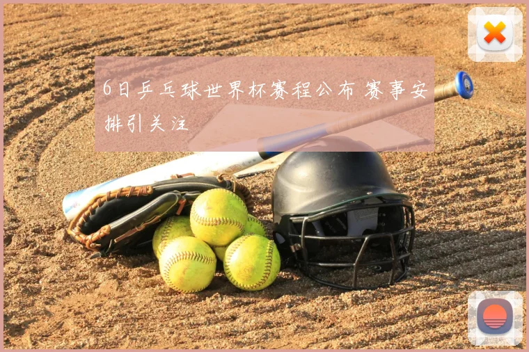 6日乒乓球世界杯赛程公布 赛事安排引关注